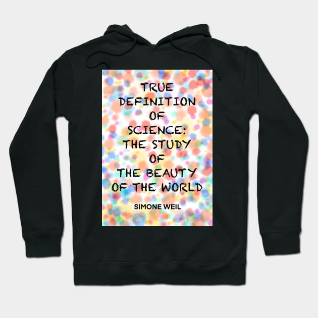 SIMONE WEIL quote .6 - TRUE DEFINITION OF SCIENCE:THE STUDY OF THE BEAUTY OF THE WORLD Hoodie by lautir